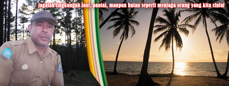 jagalah lingkungan laut, pantai, maupun hutan seperti menjaga orang yang kita cintai